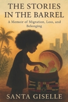 THE STORIES IN THE BARREL: A Memoir of Migration, Loss, and Belonging B0FRNPLMPZ Book Cover