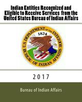 Indian Entities Recognized and Eligible to Receive Services from the United States Bureau of Indian Affairs: 2017 1548900494 Book Cover