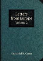 Letters From Europe, Comprising the Journal of a Tour Through Ireland, England, Scotland, France, Italy, and Switzerland, in the Years 1825, '26, and '27; Volume 2 1142309185 Book Cover