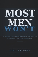 MOST MEN WON'T: A Man's Uncompromising Guide to Living at Full Potential B0GV3QWMJT Book Cover