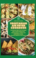 Vegetarian Air Fryer Cookbook: The Ultimate High-Tech Yet Simple Way to Enjoy Healthy Food While Staying on a Budget with VEGETARIAN Recipes that Even Beginners Can Prepare 1803123540 Book Cover