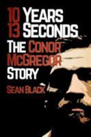 10 Years, 13 Seconds: The Conor McGregor Story 1909062480 Book Cover