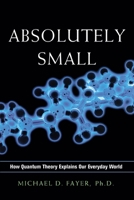 Absolutely Small: How Quantum Theory Explains Our Everyday World 0814414885 Book Cover