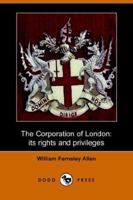 The Corporation of London, Its Rights and Privileges 1406511005 Book Cover