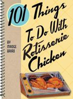 101 Things to Do with Rotisserie Chicken 1423605187 Book Cover
