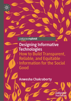 Designing Informative Technologies: How to Build Transparent, Reliable, and Equitable Information for the Social Good 9819583780 Book Cover