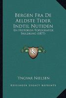 Bergen Fra De Aeldste Tider Indtil Nutiden: En Historisk-Topografisk Skildring (1877) 124144255X Book Cover