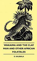 Wakaima and the Clay Man and Other African Folktales 1445509695 Book Cover