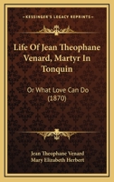 Life Of Jean Theophane Venard, Martyr In Tonquin: Or What Love Can Do 1104142821 Book Cover
