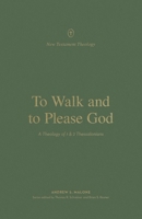 To Walk and to Please God: A Theology of 1 and 2 Thessalonians 143357831X Book Cover