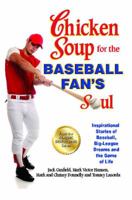 Chicken Soup for the Baseball Fan's Soul: Inspirational Stories of Baseball, Big-League Dreams and the Game of Life 1558749659 Book Cover