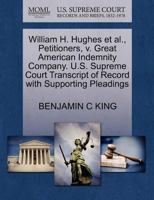 William H. Hughes et al., Petitioners, v. Great American Indemnity Company. U.S. Supreme Court Transcript of Record with Supporting Pleadings 1270424696 Book Cover