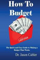 How to Budget- The Quick and Easy Guide to Making a Budget That Works 1479182478 Book Cover
