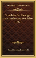 Grundrisk Der Heutigen Staatsverfassung Von Polen (1763) 1166037495 Book Cover