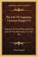 The Life Of Augustus, Viscount Keppel V2: Admiral Of The White And First Lord Of The Admiralty In 1782-83 0548303258 Book Cover