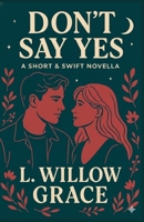 Don't Say Yes: A Short & Swift Novella B0GSMYHK7B Book Cover