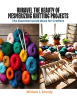 Unravel the Beauty of Mesmerizing Knitting Projects: The Essential Guide Book for Crafters B0CQV4Y2YX Book Cover