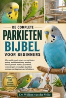 DE COMPLETE PARKIETENBIJBEL VOOR BEGINNERS: Alles wat je moet weten over parkieten: gedrag, verblijfsinrichting, voeding, training en tam maken, ... beginners en liefhebbers. (Dutch Edition) B0HCW8SF2W Book Cover