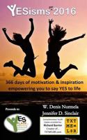 Yesisms for 2016: 366 Days of Motivation and Inspiration That Empowers You Say Yes to Life 1522937706 Book Cover