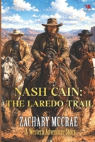 Nash Cain: The Laredo Trail: Α Classic Western Adventure Series B0H96MCNH5 Book Cover