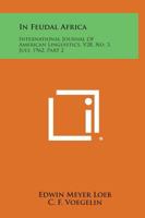 In Feudal Africa: International Journal of American Linguistics, V28, No. 3, July, 1962, Part 2 1258555190 Book Cover