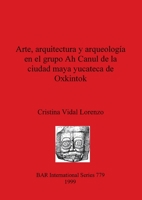 Arte, Arquitectura Y Arqueologia En El Grupo Ah Canul De La Cludad Maya Yucateca De Oxkintok (British Archaeological Reports (BAR) International) 1841711012 Book Cover