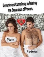 Government Conspiracy to Destroy the Separation of Powers: Form #05.023 B086Y39WQ2 Book Cover