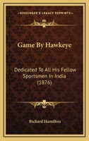 Game By Hawkeye: Dedicated To All His Fellow Sportsmen In India 1164654845 Book Cover