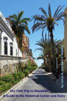 Our First Trip to Mazatlan: A Guide to the Historical Center and Diary 1093879378 Book Cover