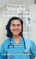 The Weight of the Stethoscope: Micro Stories and Reflections from a Nurses Journey B0FJQ4WXK4 Book Cover