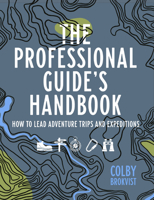 The Professional Guide's Handbook: How to Lead Adventure Travel Trips and Expeditions 1682753247 Book Cover