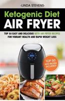 Ketogenic Diet Air Fryer Cookbook: Top 50 Easy and Delicious Keto Air Fryer Recipes for Vibrant Health and Rapid Weight Loss 1986285049 Book Cover