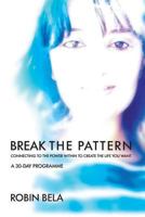 Break the Pattern: Connecting to the Power Within to Create the Life You Want 0992821002 Book Cover