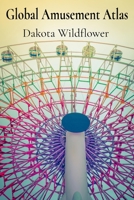 Global Amusement Atlas: Charting a Course Through the World's Most Thrilling Roller Coasters, Water Parks, and Dark Rides B0DTW95VZJ Book Cover