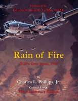 Rain of Fire: B-29's Over Japan, 1945 75th Anniversary Edition Endorsed by General Curtis E. LeMay USAF 1630504416 Book Cover