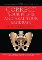 Correct Your Pelvis and Heal Your Back-pain: The Self-Help Manual for Alleviating Back-Pain and Other Musculo-Skeletal Aches and Pains B0CW5WYRM8 Book Cover