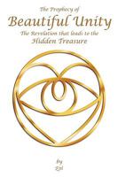 The Prophecy of Beautiful Unity: The Revelation That Leads to the Hidden Treasure 1608441970 Book Cover