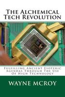 The Alchemical Tech Revolution: Fulfilling Ancient Esoteric Agendas Through The Use Of High Technology 1979221669 Book Cover