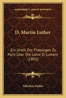 D. Martin Luther: Ein Urteil Der Theologen Zu Paris Uber Die Lehre D. Luthers (1892) 1160847533 Book Cover