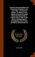 Sermons Preached Before the University of Oxford, in the Year 1784, at the Lecture Founded by the REV. John Bampton, M.A., Late Canon of Salisbury: To Which Is Now Added, a Sermon, Preached Before the 1355839394 Book Cover