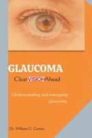 Glaucoma; Clear Vision Ahead: Understanding and Managing Glaucoma B0CPW64C36 Book Cover