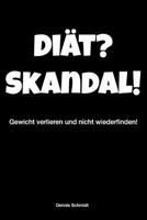 Di�t? Skandal! Gewicht Verlieren Und Nicht Wiederfinden!: Dieses Buch Ist Eine Wunderwaffe Im Kampf Gegen �berfl�ssige Pfunde Und Hilft Beim Abnehmen Ohne Di�t. 1724100009 Book Cover