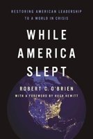 While America Slept: Restoring American Leadership to a World in Crisis 1594039038 Book Cover