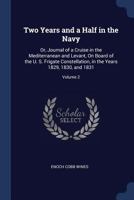 Two Years and a Half in the American Navy: Comprising a Journal of a Cruise to England, in the Mediterranean, and in the Levant, on Board of the U.S. Frigate Constellation, in the Years 1829, 1830, an 1275829430 Book Cover