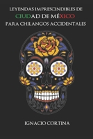 Leyendas imprescindibles de Ciudad de México para chilangos accidentales B08WS2W9PZ Book Cover