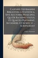 Casparis Thurmanni Bibliotheca Statistica, Sive Auctores Praecipui, Qui de Ratione Status, Et Quae EO Pertinent, in Genere, Et in Specie ... Scripserunt 1274083265 Book Cover