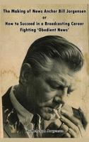 The Making of News Anchor Bill Jorgensen or How to Succeed in a Broadcasting Career Fighting ‘Obedient News’ B0FNM4Q58F Book Cover