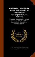 Register of the Minister, Elders, and Deacons of the Christian Congregation of St. Andrews: Comprising the Proceedings of the Kirk Session and of the Court of the Superintendent of Fife, Fothrik, and  1147296642 Book Cover