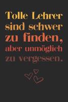 Tolle Lehrer sind schwer zu finden, aber unm�glich zu vergessen.: A5 Kalender 120 Seiten mit f�r 52 Wochen - Pers�nliches Geschenk Abschiedsgeschenk mit Lehrerspr�chen f�r Lehrer & Lehrerinnen - Lehre 1080883649 Book Cover