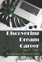 Discovering Dream Career: How To Create A Impressive Personal Brand: Job Searching Guide B09BGPFXKP Book Cover